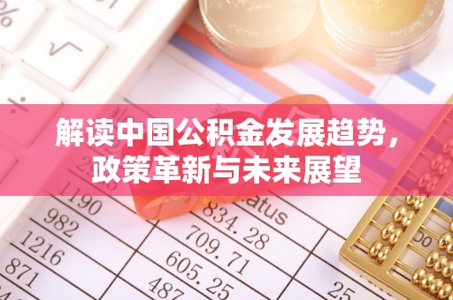 万江解读中国公积金发展趋势，政策革新与未来展望