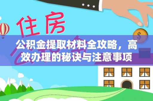 万江公积金提取材料全攻略，高效办理的秘诀与注意事项