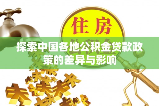 万江探索中国各地公积金贷款政策的差异与影响