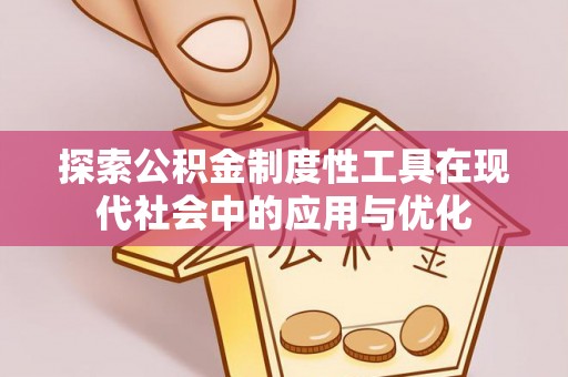 万江探索公积金制度性工具在现代社会中的应用与优化