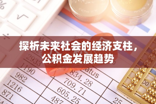 万江探析未来社会的经济支柱，公积金发展趋势