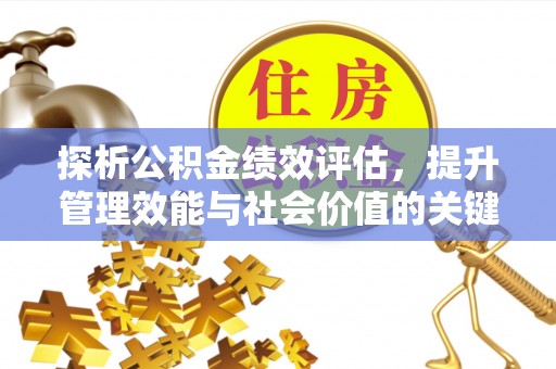 万江探析公积金绩效评估，提升管理效能与社会价值的关键路径