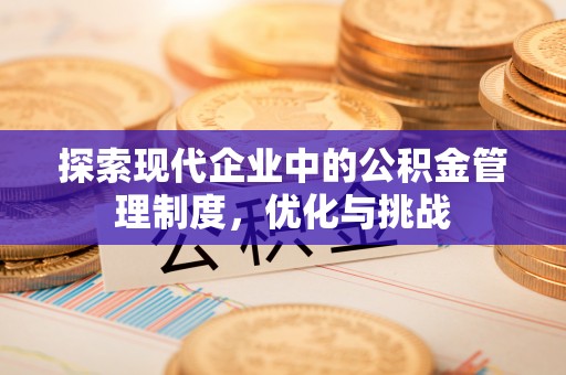 万江探索现代企业中的公积金管理制度，优化与挑战