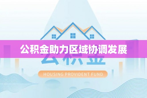 万江公积金助力区域协调发展