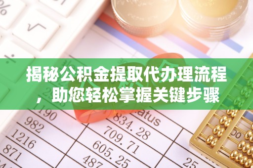 万江揭秘公积金提取代办理流程，助您轻松掌握关键步骤