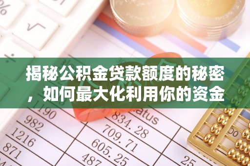 万江揭秘公积金贷款额度的秘密，如何最大化利用你的资金