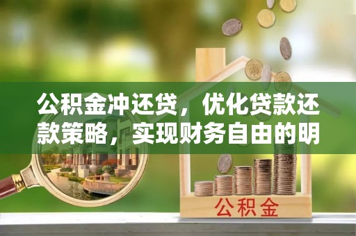 万江公积金冲还贷，优化贷款还款策略，实现财务自由的明智选择