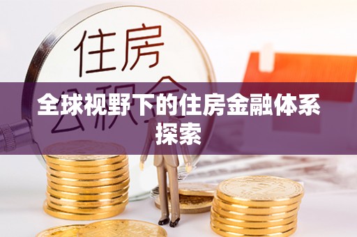 万江全球视野下的住房金融体系探索