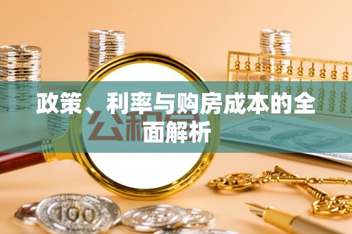 万江政策、利率与购房成本的全面解析