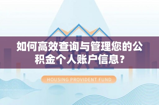 万江如何高效查询与管理您的公积金个人账户信息？