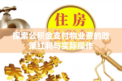 万江探索公积金支付物业费的政策红利与实际操作