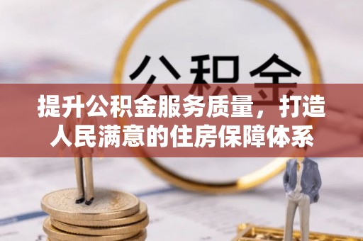 万江提升公积金服务质量，打造人民满意的住房保障体系