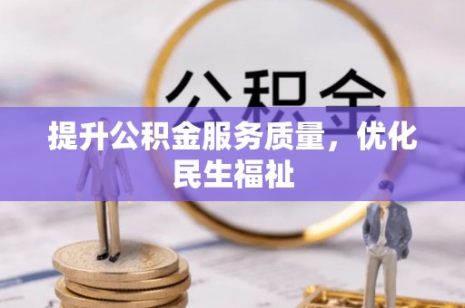 万江提升公积金服务质量，优化民生福祉