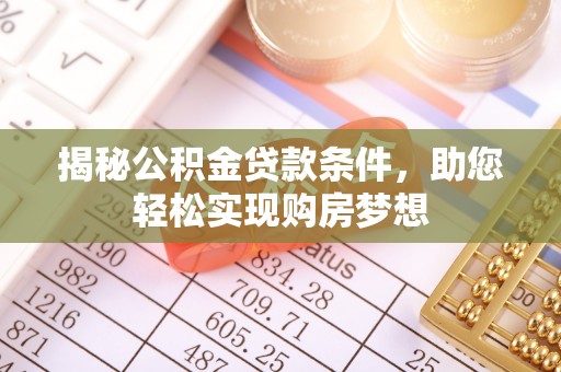 万江揭秘公积金贷款条件，助您轻松实现购房梦想