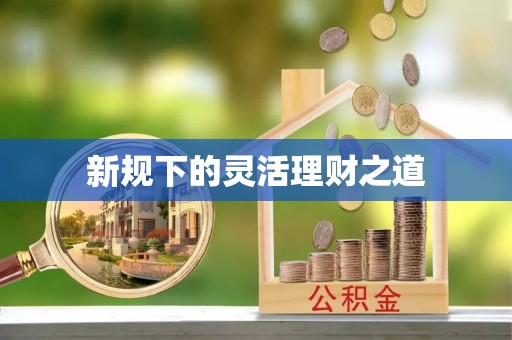 万江新规下的灵活理财之道