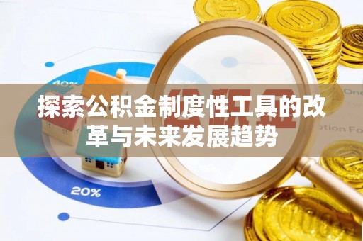 万江探索公积金制度性工具的改革与未来发展趋势