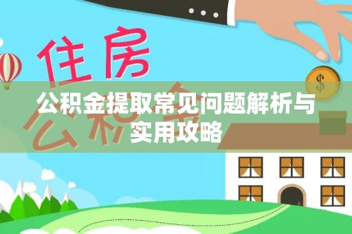 万江公积金提取常见问题解析与实用攻略