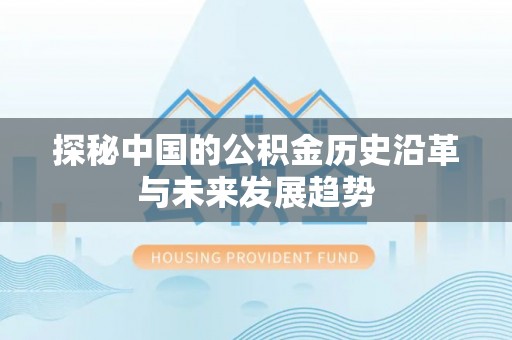 万江探秘中国的公积金历史沿革与未来发展趋势