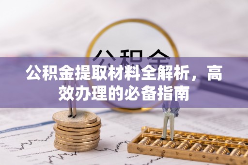万江公积金提取材料全解析，高效办理的必备指南