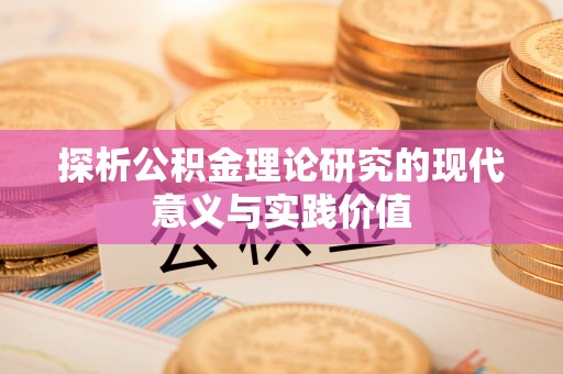 万江探析公积金理论研究的现代意义与实践价值