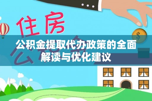 万江公积金提取代办政策的全面解读与优化建议