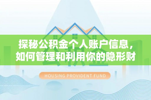 万江探秘公积金个人账户信息，如何管理和利用你的隐形财富
