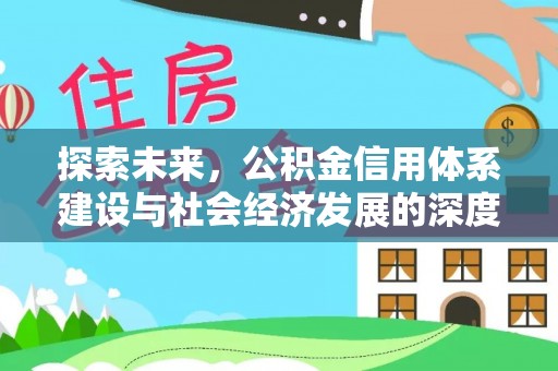 万江探索未来，公积金信用体系建设与社会经济发展的深度融合