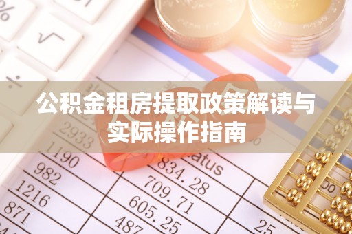 万江公积金租房提取政策解读与实际操作指南