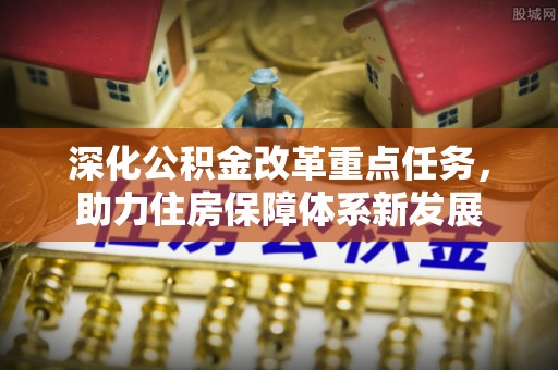 万江深化公积金改革重点任务，助力住房保障体系新发展
