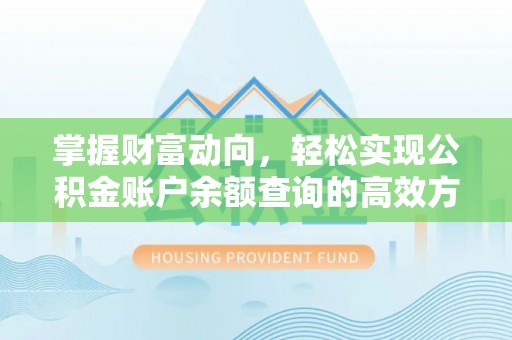 万江掌握财富动向，轻松实现公积金账户余额查询的高效方式