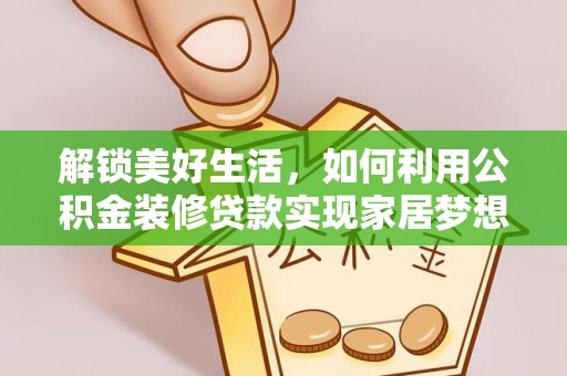 万江解锁美好生活，如何利用公积金装修贷款实现家居梦想