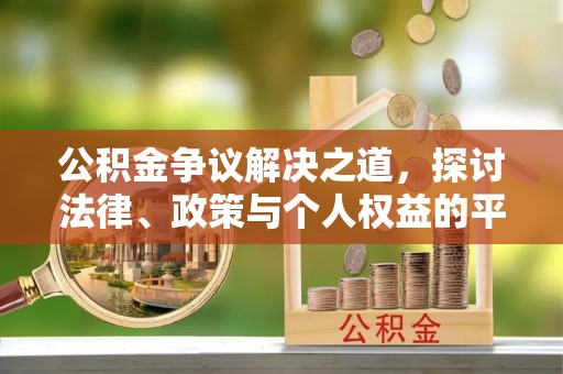 万江公积金争议解决之道，探讨法律、政策与个人权益的平衡