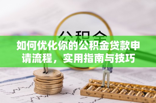 万江如何优化你的公积金贷款申请流程，实用指南与技巧