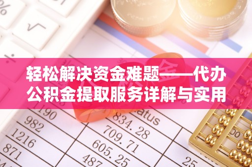 万江轻松解决资金难题——代办公积金提取服务详解与实用指南
