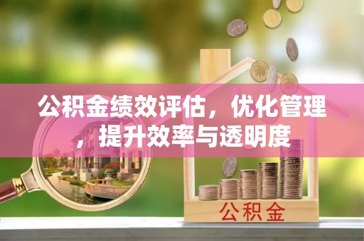 万江公积金绩效评估，优化管理，提升效率与透明度