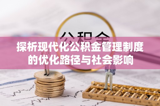 万江探析现代化公积金管理制度的优化路径与社会影响
