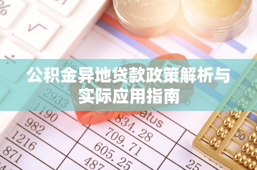 万江公积金异地贷款政策解析与实际应用指南
