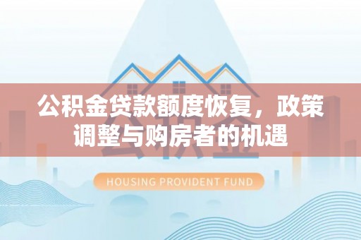 万江公积金贷款额度恢复，政策调整与购房者的机遇