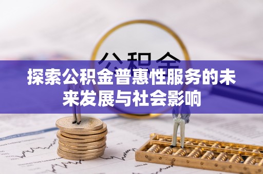 万江探索公积金普惠性服务的未来发展与社会影响