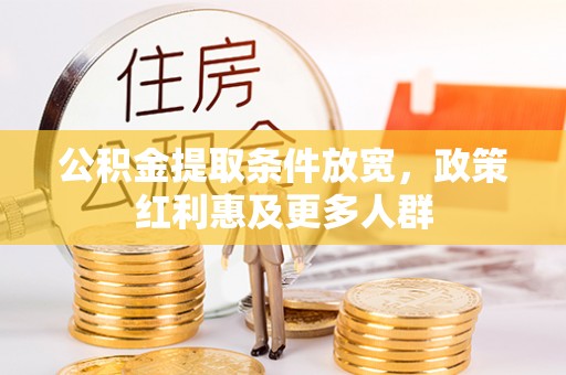 万江公积金提取条件放宽，政策红利惠及更多人群