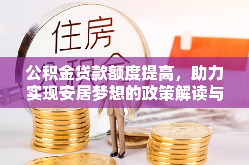 万江公积金贷款额度提高，助力实现安居梦想的政策解读与未来展望