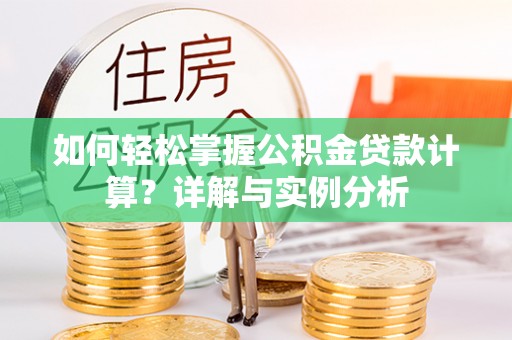 万江如何轻松掌握公积金贷款计算？详解与实例分析