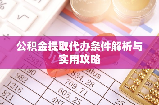 万江公积金提取代办条件解析与实用攻略