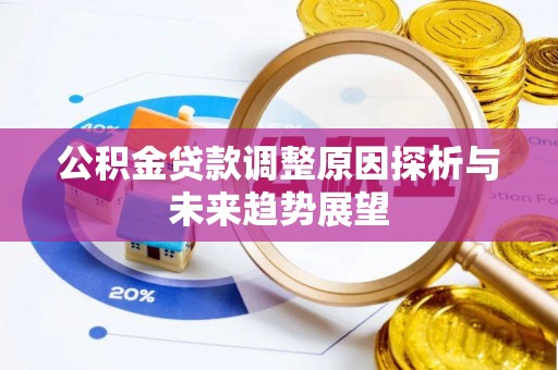 万江公积金贷款调整原因探析与未来趋势展望