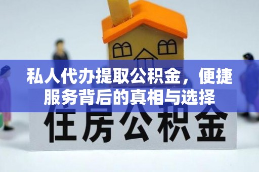 万江私人代办提取公积金，便捷服务背后的真相与选择