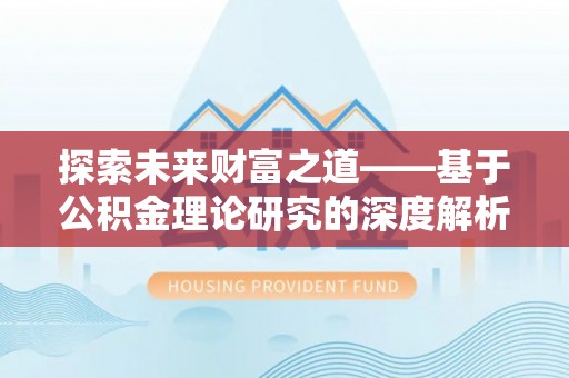 万江探索未来财富之道——基于公积金理论研究的深度解析