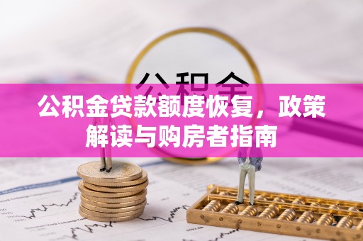 万江公积金贷款额度恢复，政策解读与购房者指南