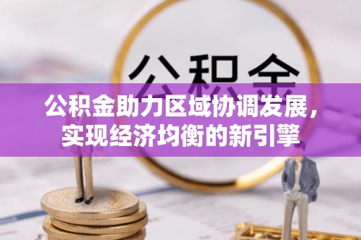 万江公积金助力区域协调发展，实现经济均衡的新引擎