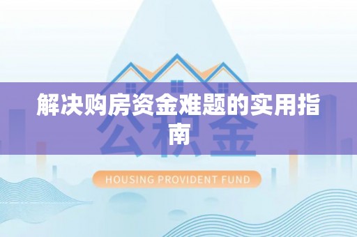 万江解决购房资金难题的实用指南