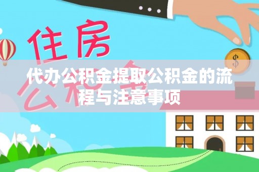 万江代办公积金提取公积金的流程与注意事项